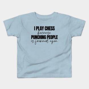 I Play Chess Because Punching People Is Frowned Upon Kids T-Shirt